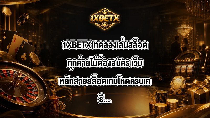1XBETX ทดลองเล่นสล็อตทุกค่ายไม่ต้องสมัคร