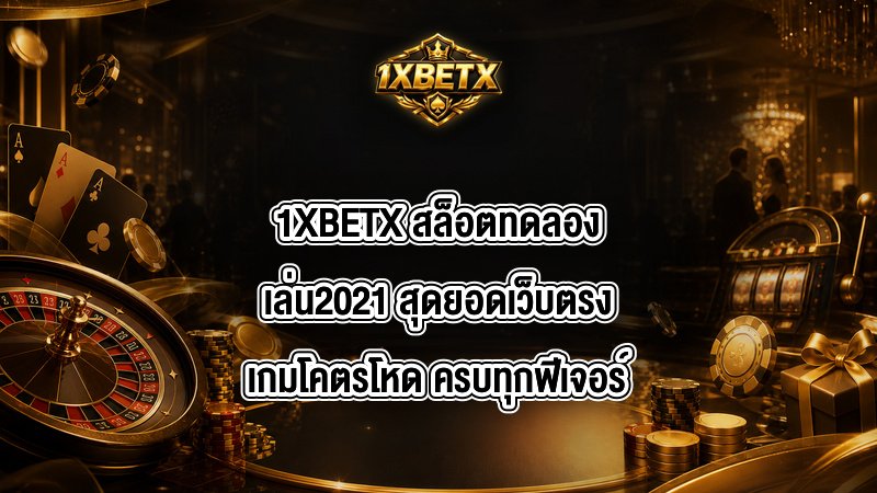 1XBETX สล็อตทดลองเล่น2021